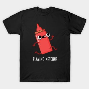 Playing Ketchup Cute Sauce Pun T-Shirt